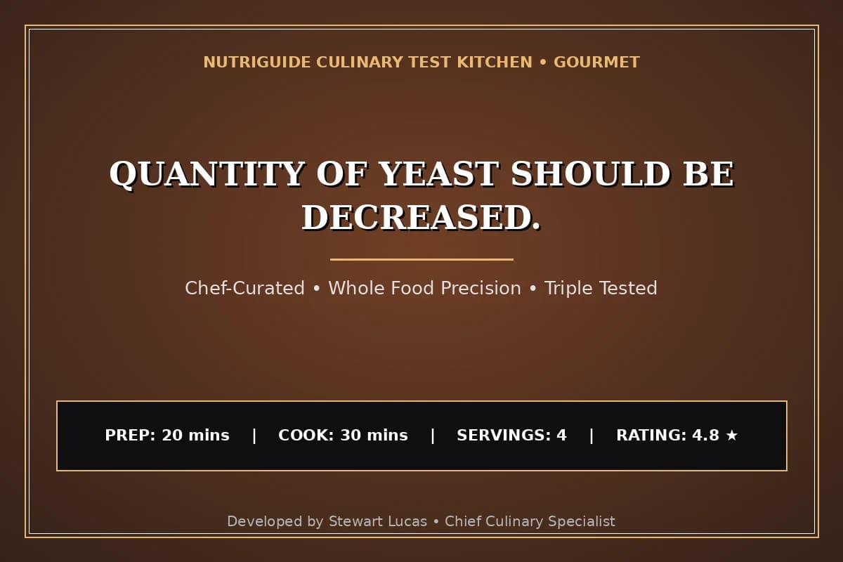 Quantity Of Yeast Should Be Decreased.