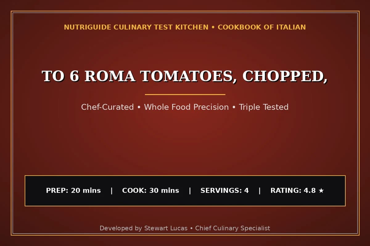 To 6 Roma Tomatoes, Chopped,