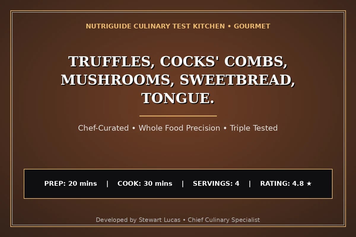Truffles, Cocks' Combs, Mushrooms, Sweetbread, Tongue.