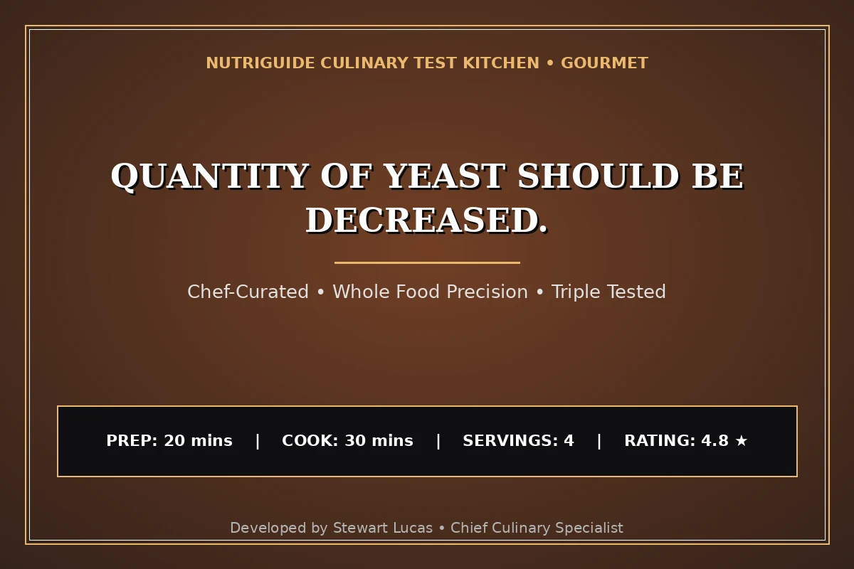 Quantity Of Yeast Should Be Decreased.