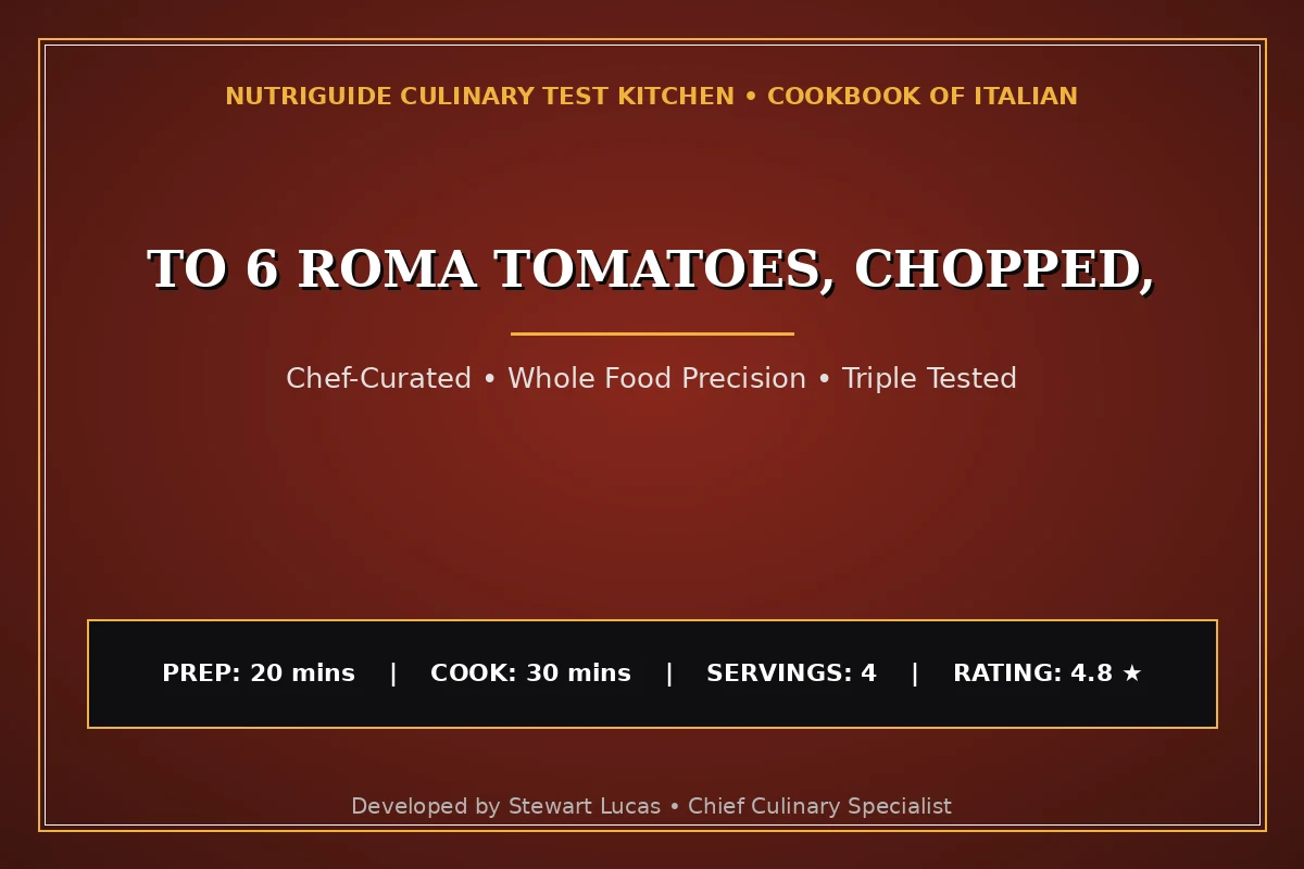 To 6 Roma Tomatoes, Chopped,