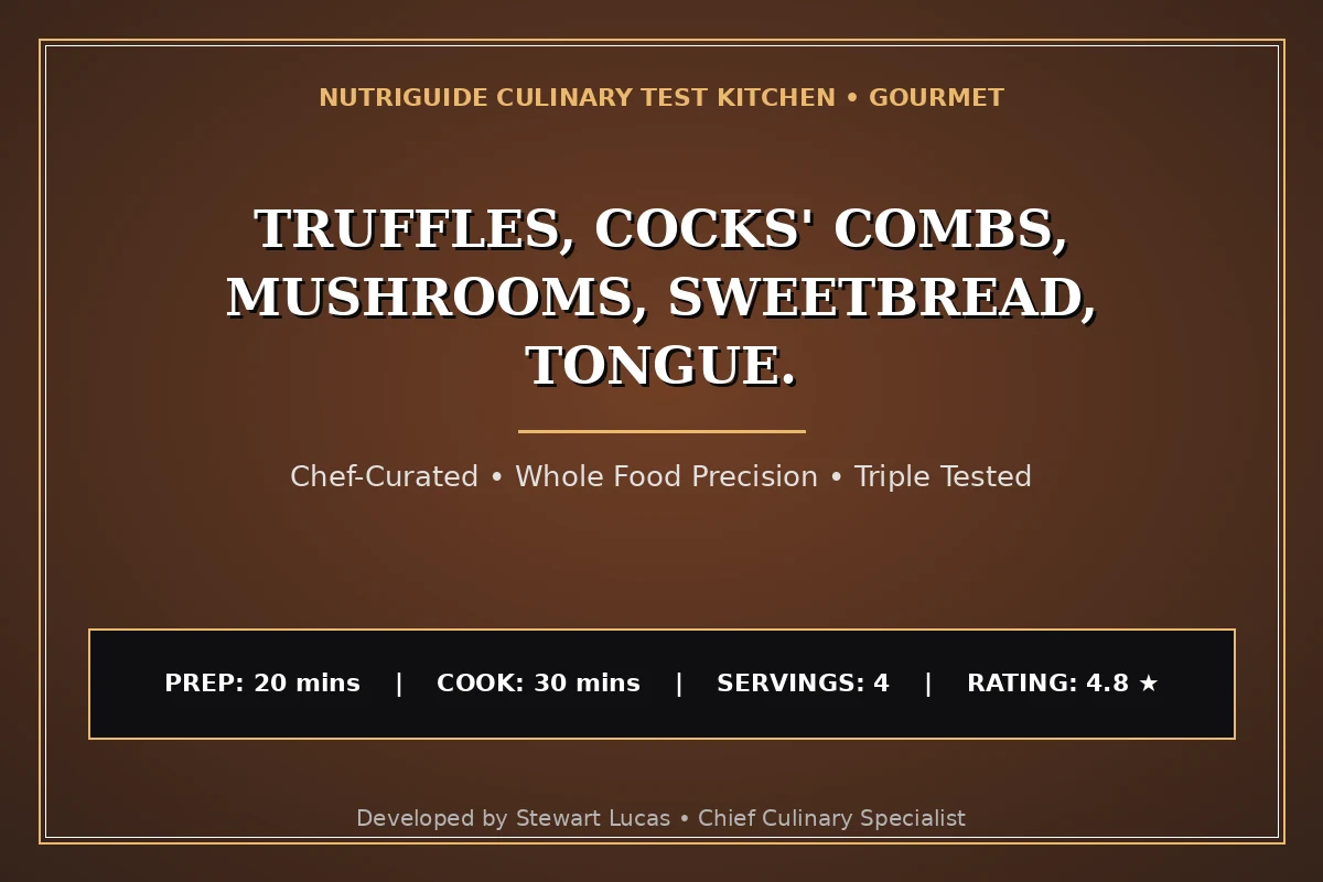 Truffles, Cocks' Combs, Mushrooms, Sweetbread, Tongue.
